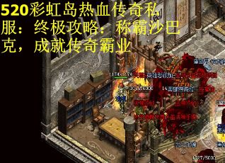 520彩虹岛热血传奇私服：终极攻略：称霸沙巴克，成就传奇霸业