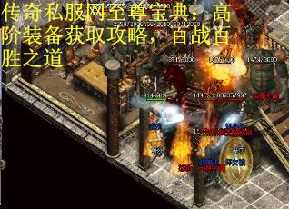 传奇私服网至尊宝典：高阶装备获取攻略，百战百胜之道