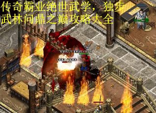 传奇霸业绝世武学，独步武林问鼎之巅攻略大全