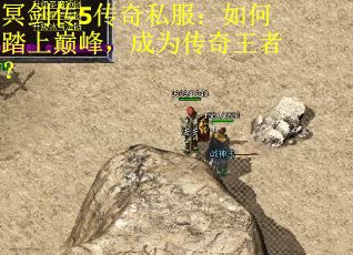 冥剑传5传奇私服：如何踏上巅峰，成为传奇王者？