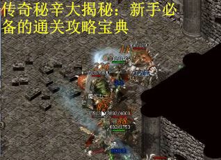 传奇秘辛大揭秘：新手必备的通关攻略宝典