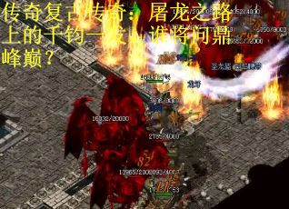 传奇复古传奇：屠龙之路上的千钧一发，谁将问鼎峰巅？