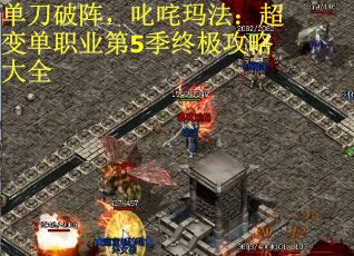 单刀破阵，叱咤玛法：超变单职业第5季终极攻略大全
