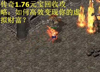 传奇1.76元宝回收攻略：如何高效变现你的虚拟财富？