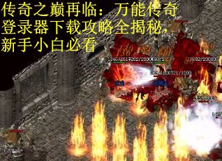 传奇之巅再临：万能传奇登录器下载攻略全揭秘，新手小白必看