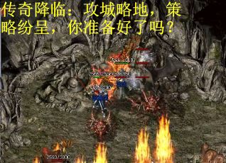 传奇降临：攻城略地，策略纷呈，你准备好了吗？