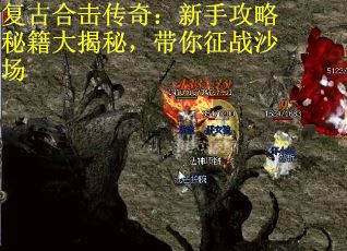 复古合击传奇：新手攻略秘籍大揭秘，带你征战沙场