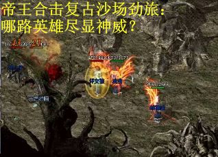 帝王合击复古沙场劲旅：哪路英雄尽显神威？