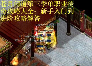 苍月问道第三季单职业传奇攻略大全：新手入门到进阶攻略解答