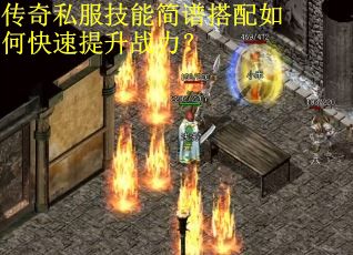 传奇私服技能简谱搭配如何快速提升战力？