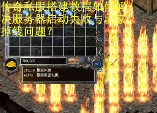 传奇私服搭建教程如何解决服务器启动失败与玩家掉线问题？