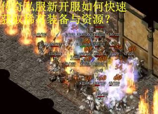 传奇私服新开服如何快速获取稀有装备与资源？