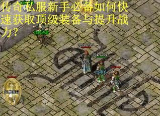 传奇私服新手必备如何快速获取顶级装备与提升战力？