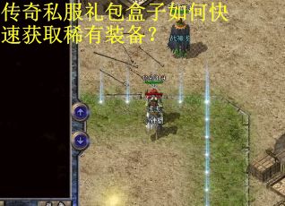 传奇私服礼包盒子如何快速获取稀有装备？