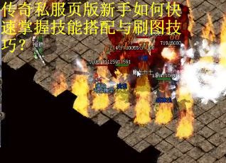 传奇私服页版新手如何快速掌握技能搭配与刷图技巧？