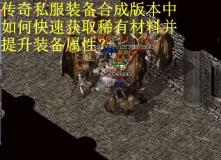 传奇私服装备合成版本中如何快速获取稀有材料并提升装备属性？