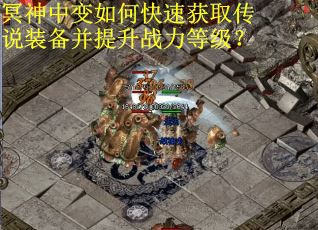 冥神中变如何快速获取传说装备并提升战力等级？