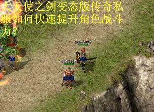 大天使之剑变态版传奇私服如何快速提升角色战斗力？