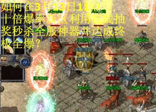 如何在3月13日11点十倍爆率新区利用在线抽奖秒杀全服神器并达成终极全爆？