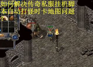 如何解决传奇私服挂机脚本自动打怪时卡地图问题？