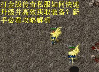 打金版传奇私服如何快速升级并高效获取装备？新手必看攻略解析