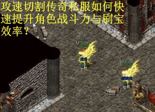 攻速切割传奇私服如何快速提升角色战斗力与刷宝效率？