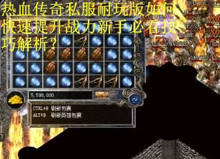 热血传奇私服耐玩版如何快速提升战力新手必看技巧解析？