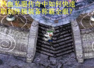 热血私服传奇中如何快速刷到终极装备称霸全服？