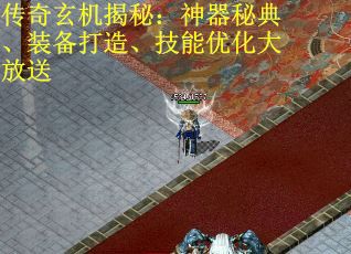 传奇玄机揭秘：神器秘典、装备打造、技能优化大放送