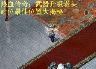 热血传奇：武器升级老头站位最佳位置大揭秘