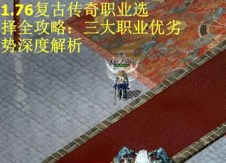 1.76复古传奇职业选择全攻略：三大职业优劣势深度解析