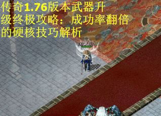 传奇1.76版本武器升级终极攻略：成功率翻倍的硬核技巧解析