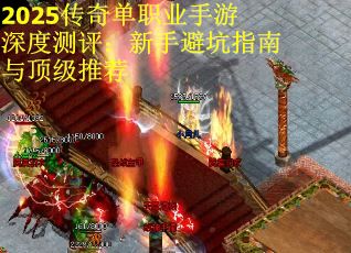2025传奇单职业手游深度测评：新手避坑指南与顶级推荐