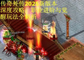 传奇外传2025新版本深度攻略：职业进阶与觉醒玩法全解析