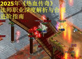 2025年《热血传奇》法师职业深度解析与合规进阶指南
