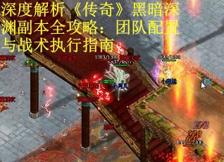 深度解析《传奇》黑暗深渊副本全攻略：团队配置与战术执行指南