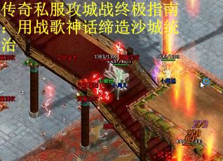 传奇私服攻城战终极指南：用战歌神话缔造沙城统治