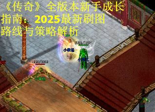 《传奇》全版本新手成长指南：2025最新刷图路线与策略解析