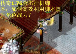传奇1.76合击挂机脚本：如何高效利用脚本提升角色战力？