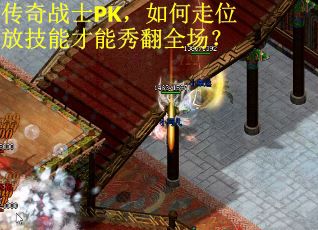 传奇战士PK，如何走位放技能才能秀翻全场？
