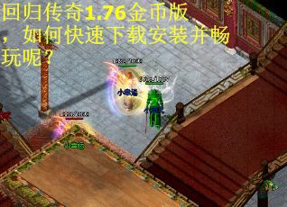 回归传奇1.76金币版，如何快速下载安装并畅玩呢？