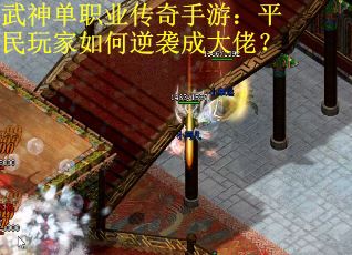 武神单职业传奇手游：平民玩家如何逆袭成大佬？