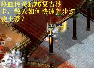 热血传奇1.76复古秒卡，散人如何快速起步逆袭土豪？