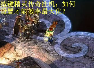 按键精灵传奇挂机：如何设置才能效率最大化？