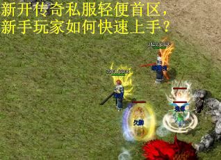 新开传奇私服轻便首区，新手玩家如何快速上手？