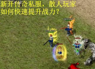 新开传奇私服，散人玩家如何快速提升战力？
