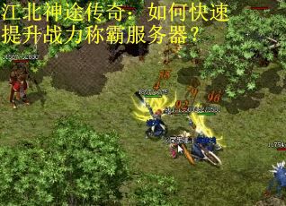 江北神途传奇：如何快速提升战力称霸服务器？