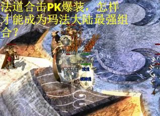 法道合击PK爆装，怎样才能成为玛法大陆最强组合？