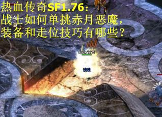 热血传奇SF1.76：战士如何单挑赤月恶魔，装备和走位技巧有哪些？