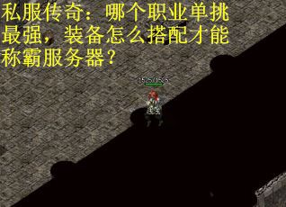 私服传奇：哪个职业单挑最强，装备怎么搭配才能称霸服务器？